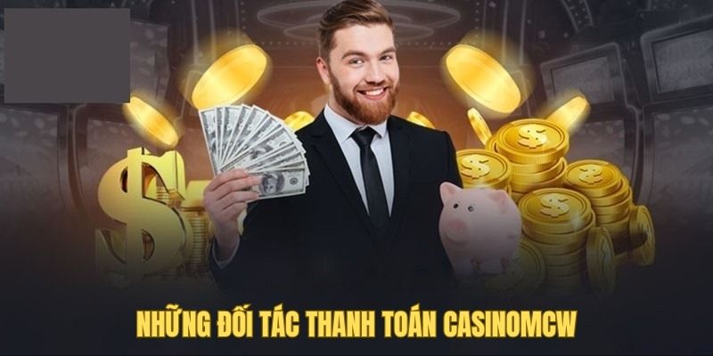 Điểm qua những đối tác thanh toán của Casinomcw